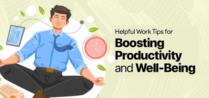 Helpful Work Tips for Boosting Productivity and Well-Being