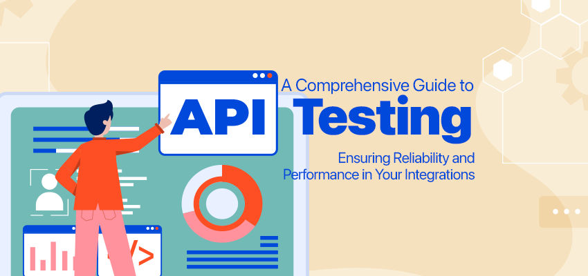 A Comprehensive Guide to API Testing: Ensuring Reliability and Performance in Your Integrations