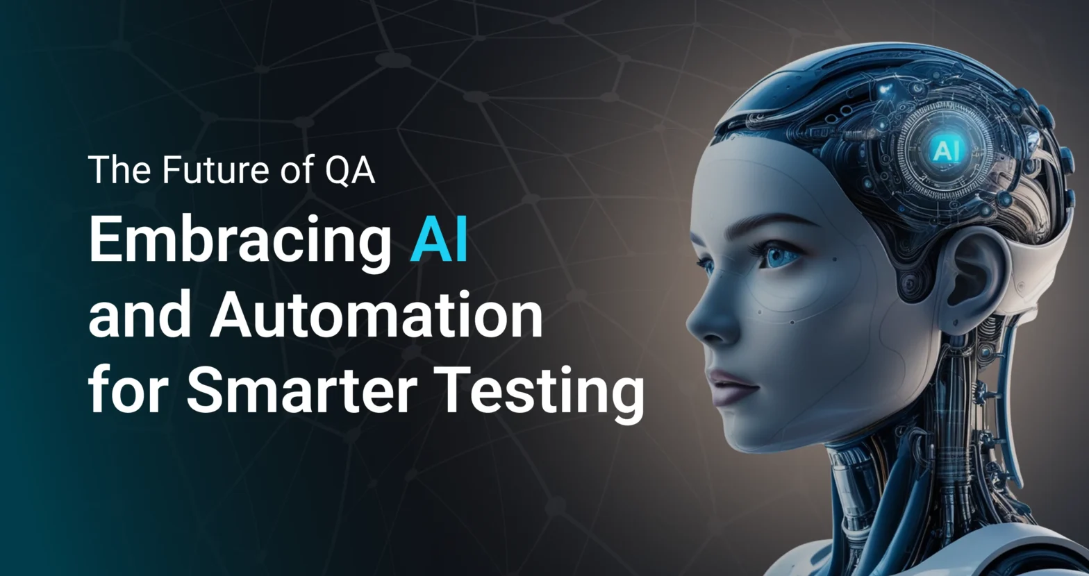 The Future of QA: Embracing AI and Automation for Smarter Testing