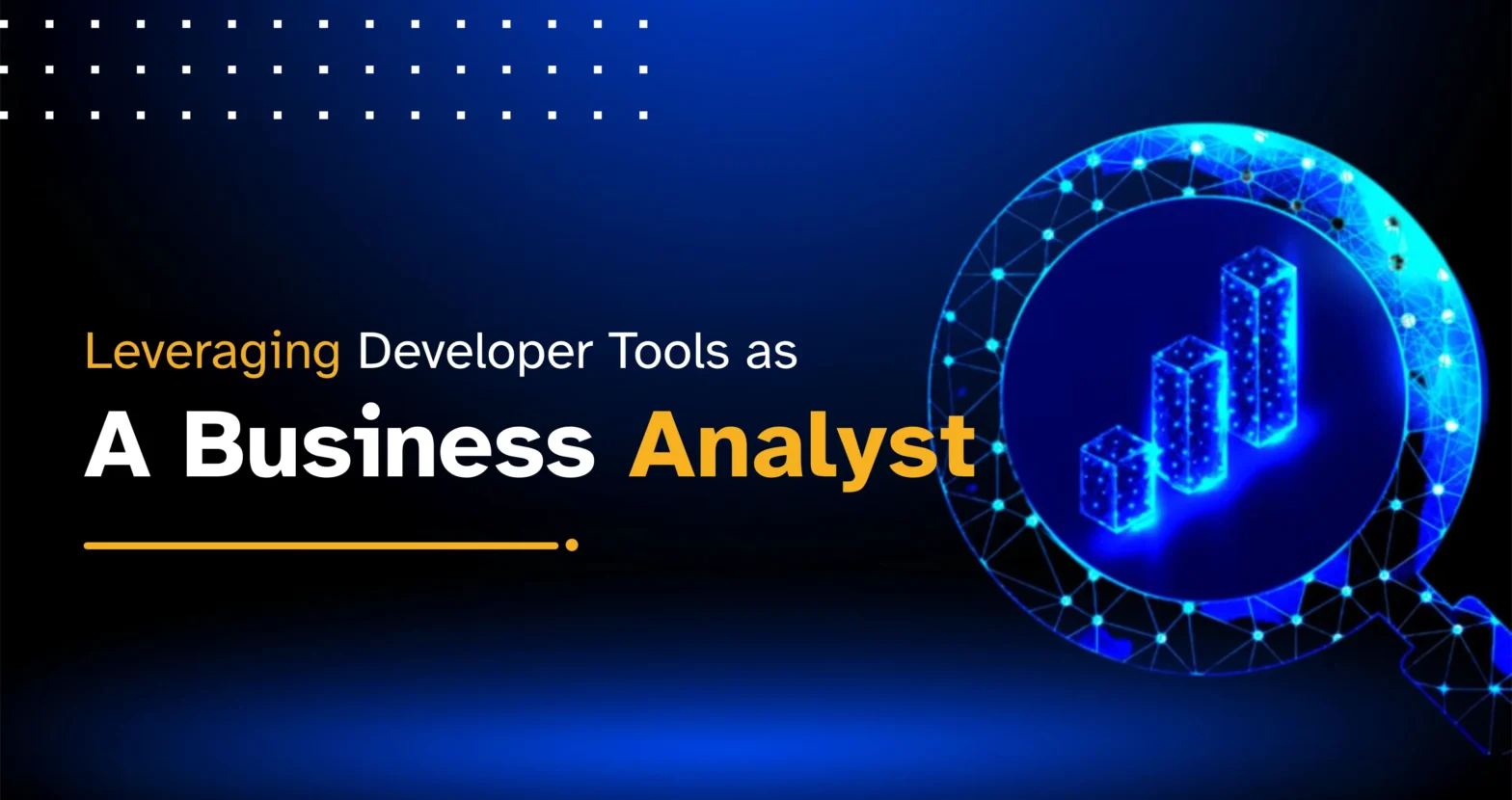 Leveraging Developer Tools as a Business Analyst