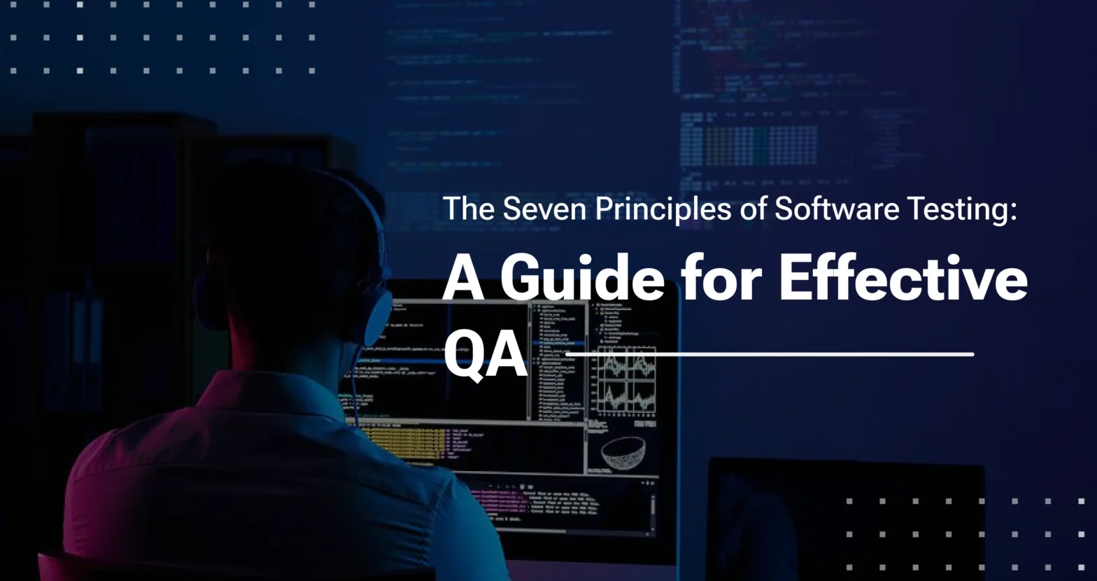 The Seven Principles of Software Testing: A Guide for Effective QA